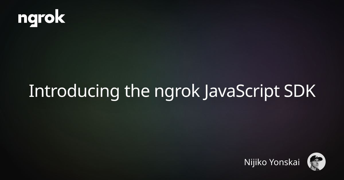 Introducing The Ngrok Javascript Sdk Ngrok Blog
